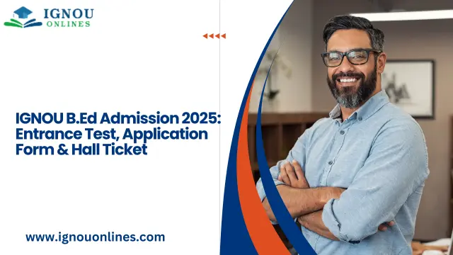 IGNOU B.Ed Admission 2025: Entrance Test, Application Form & Hall Ticket